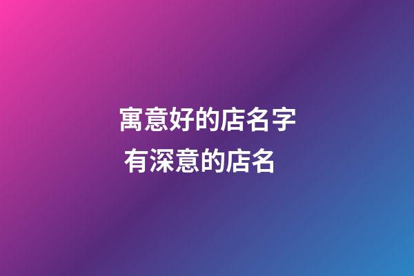 寓意好的店名字 有深意的店名-第1張-店鋪起名-玄機派